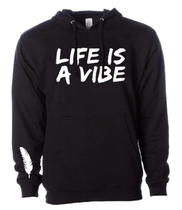 Men or Women’s “Life is a Vibe” Hoodie in a variety of colors