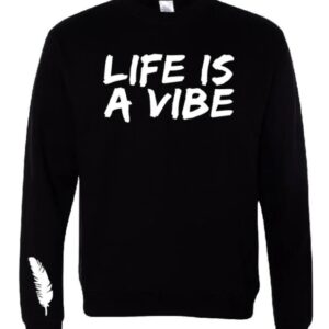 Men and Women’s “Life is a Vibe” Sweatshirt in a variety of colors
